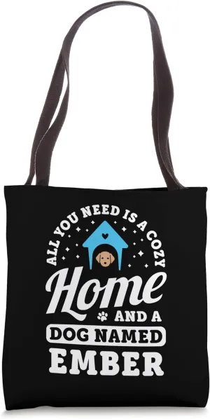 All You Need Is A Cozy Home And A Dog Named Ember Dogs Name Tote Bag