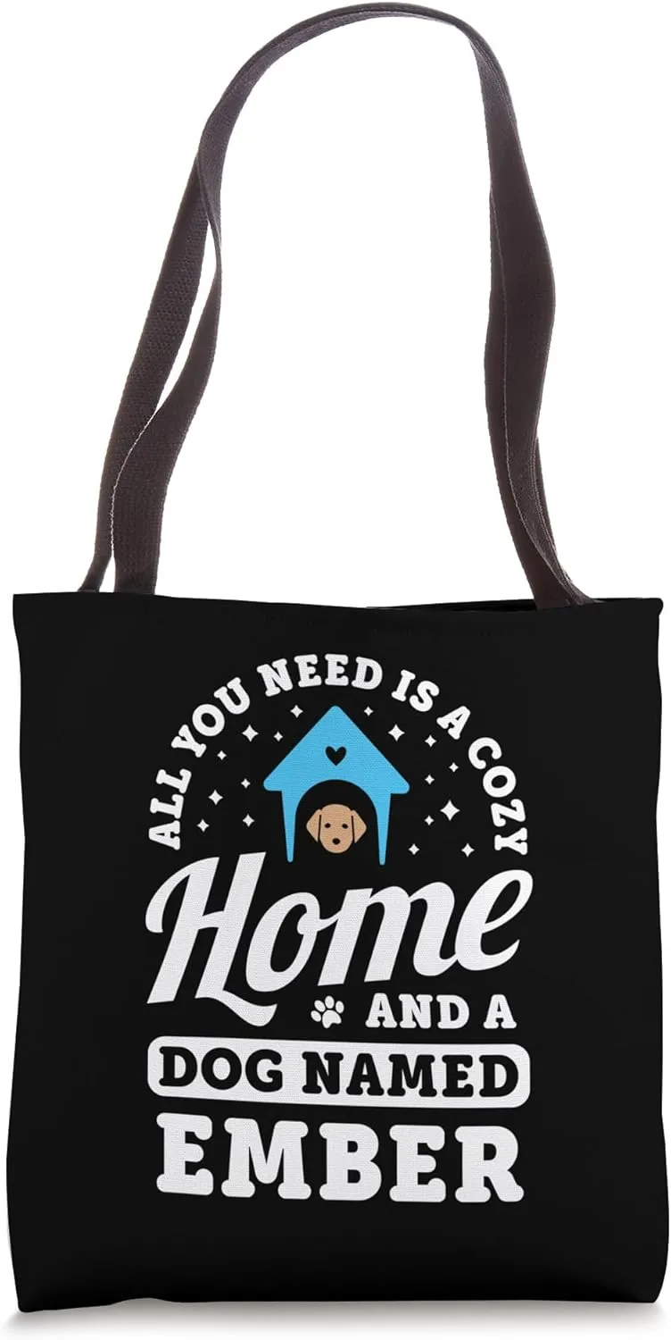 All You Need Is A Cozy Home And A Dog Named Ember Dogs Name Tote Bag