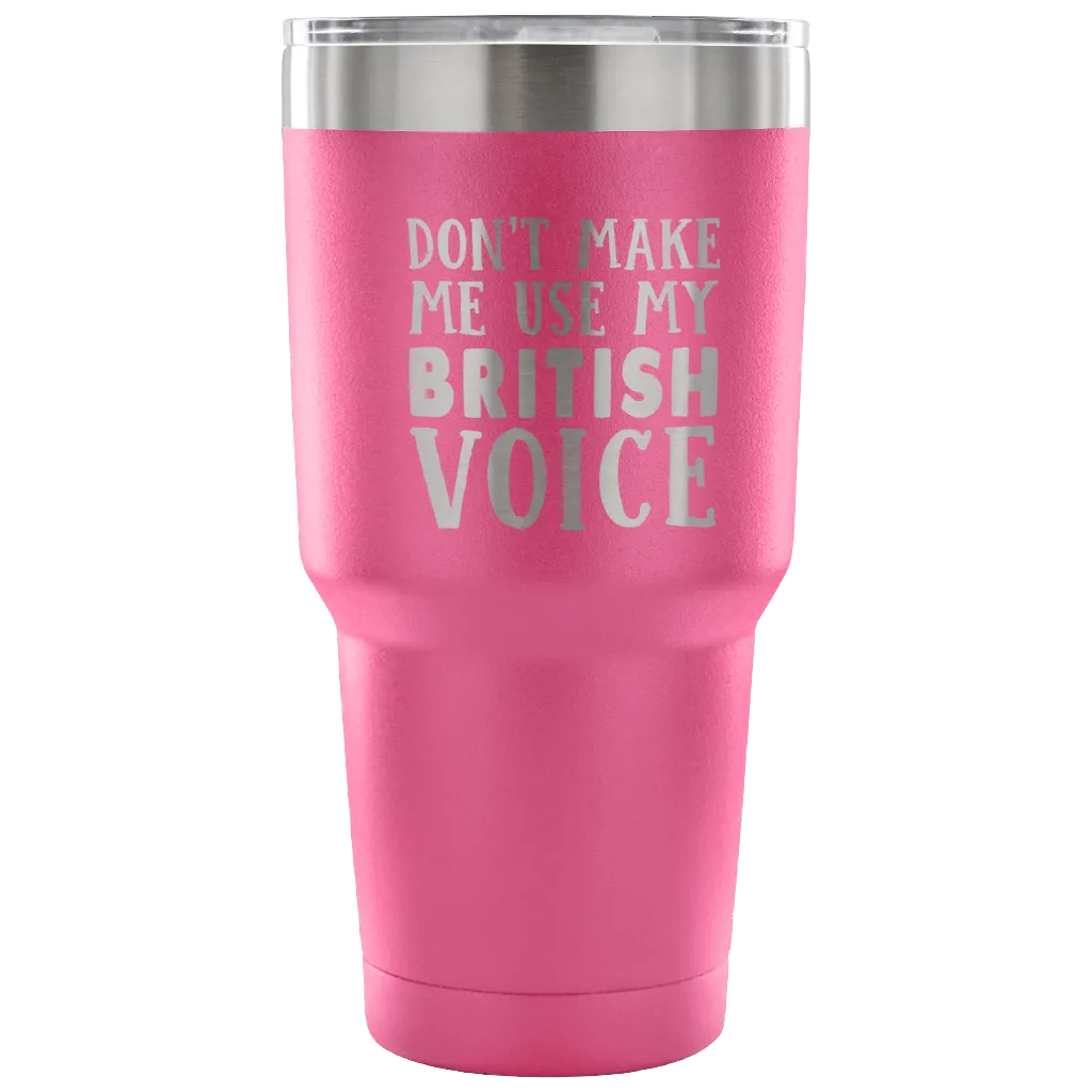 Don't Make Me Use My British Voice Vacuum Tumbler
