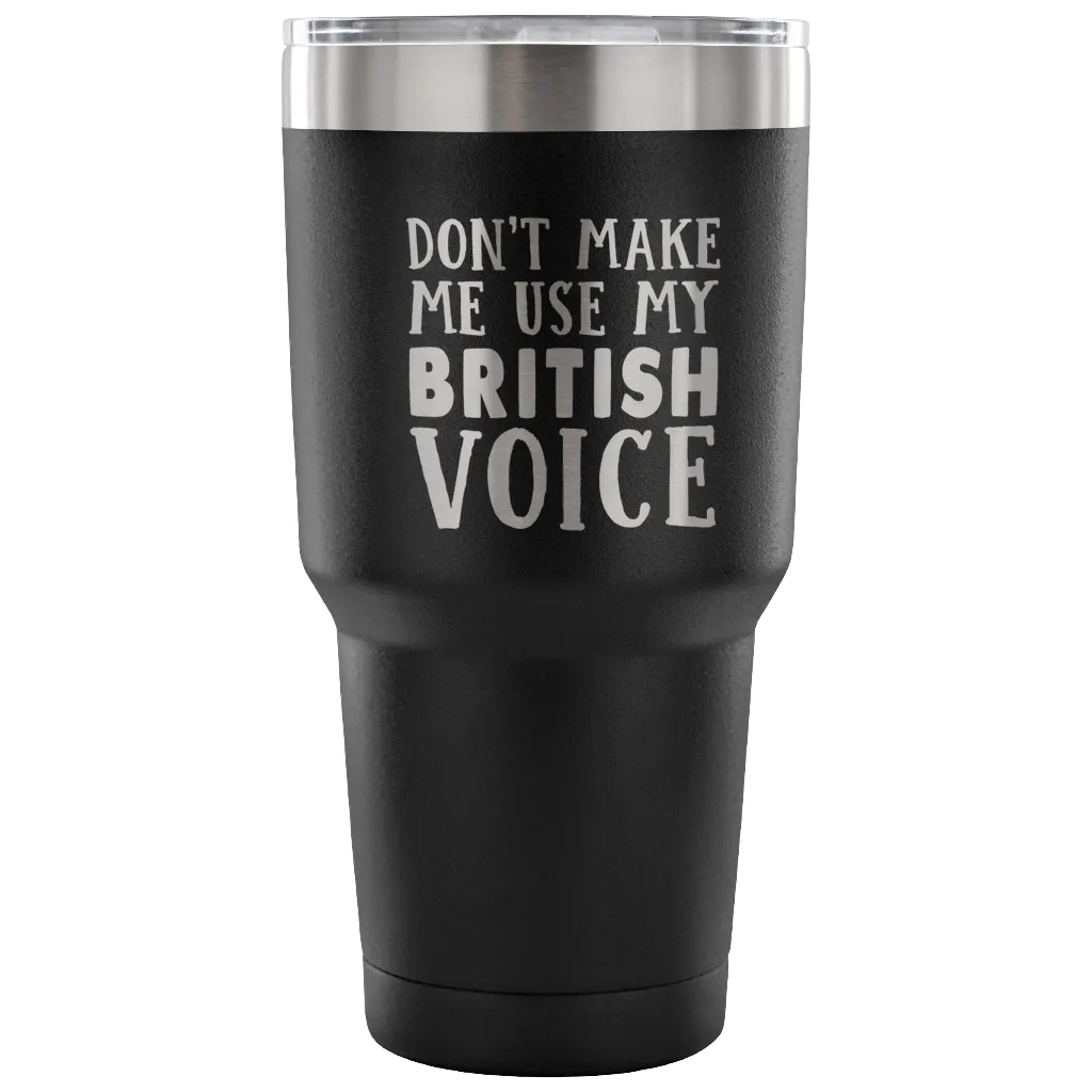 Don't Make Me Use My British Voice Vacuum Tumbler