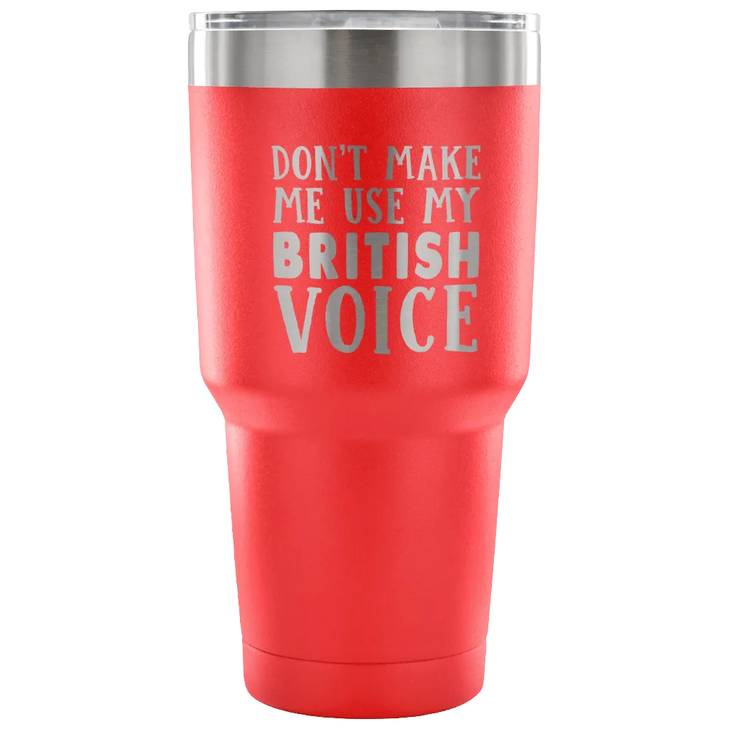 Don't Make Me Use My British Voice Vacuum Tumbler