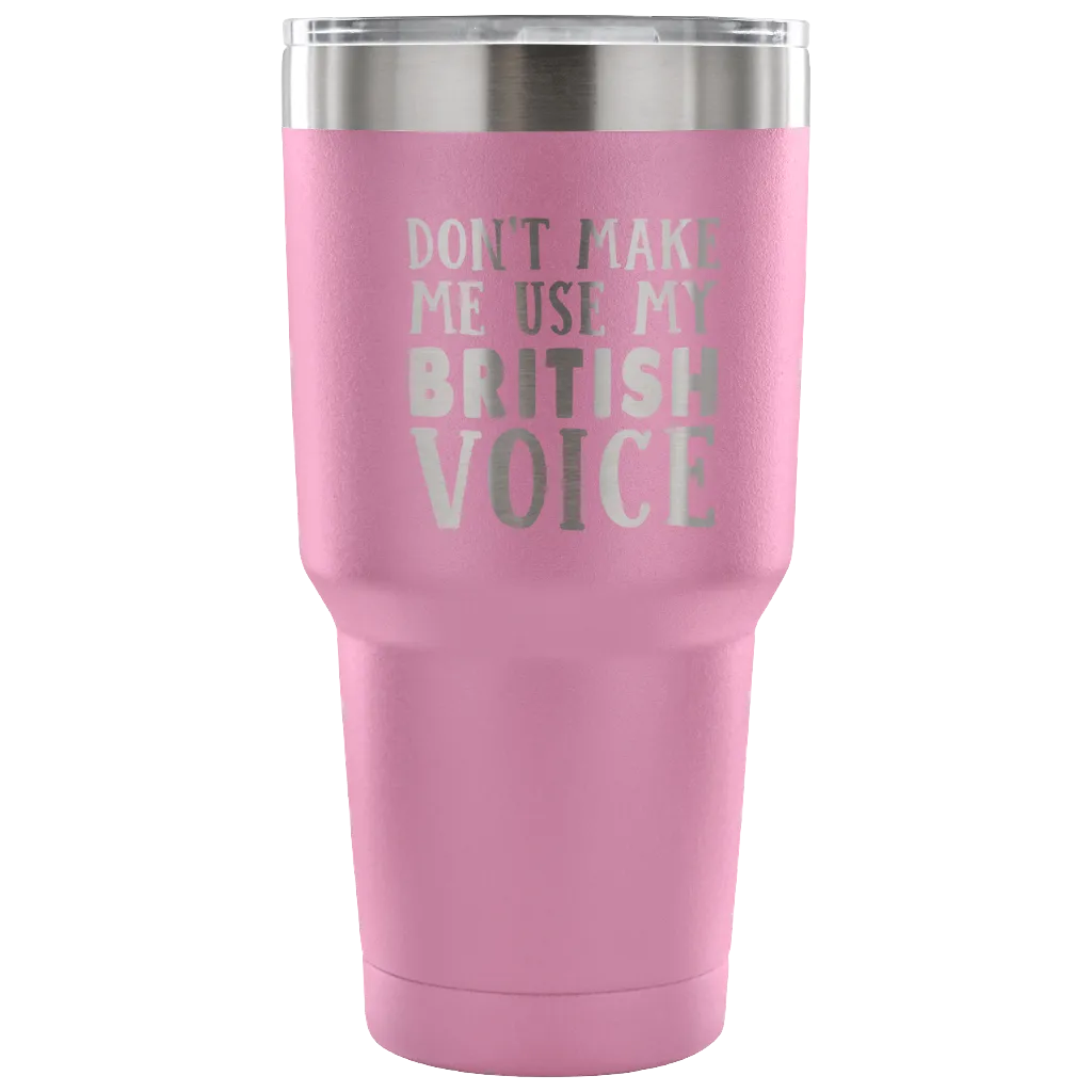 Don't Make Me Use My British Voice Vacuum Tumbler