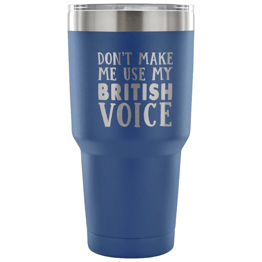 Don't Make Me Use My British Voice Vacuum Tumbler