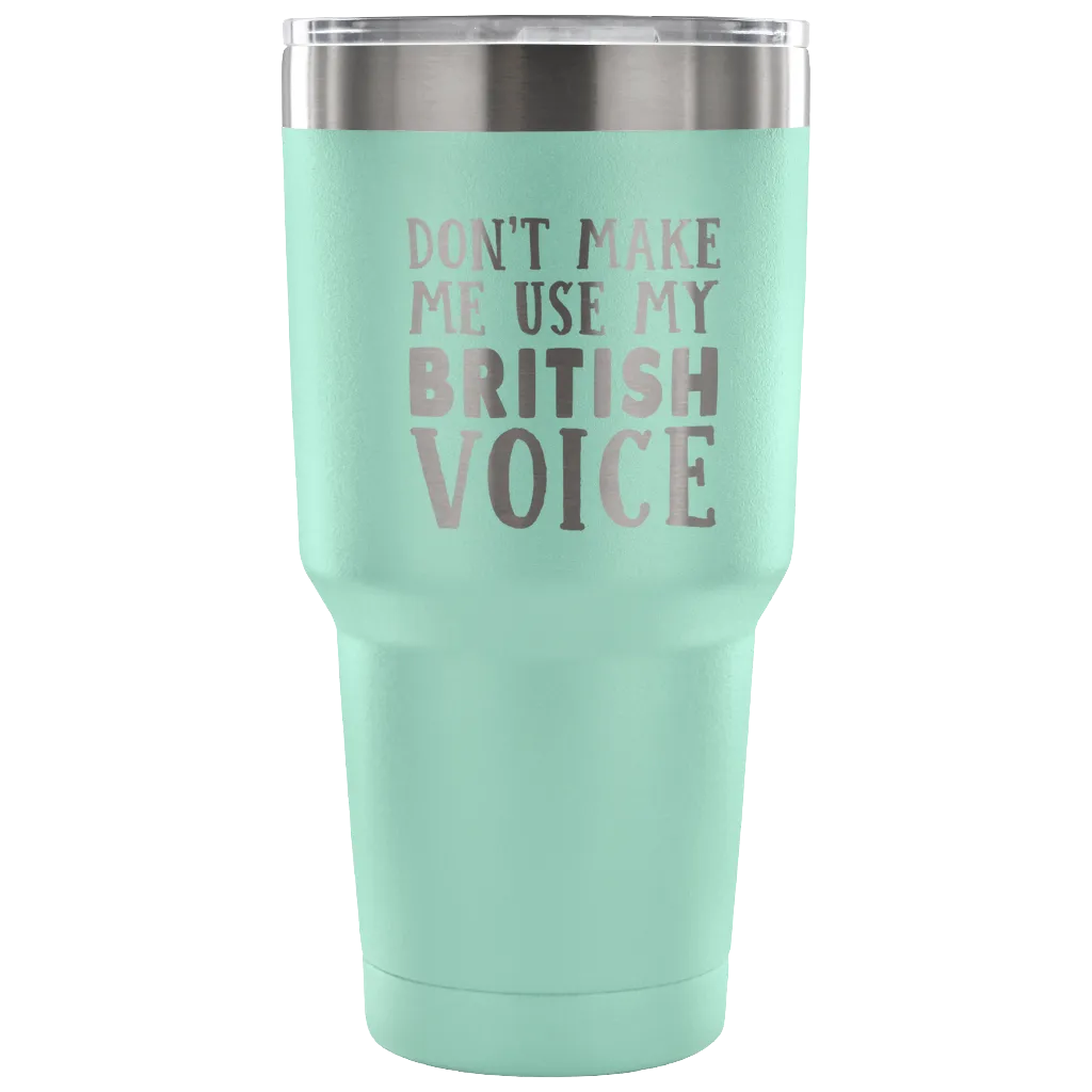 Don't Make Me Use My British Voice Vacuum Tumbler