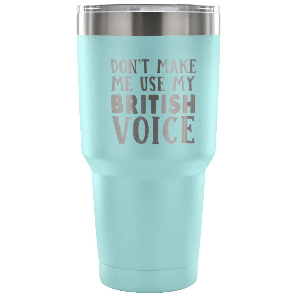 Don't Make Me Use My British Voice Vacuum Tumbler