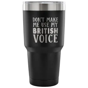 Don't Make Me Use My British Voice Vacuum Tumbler