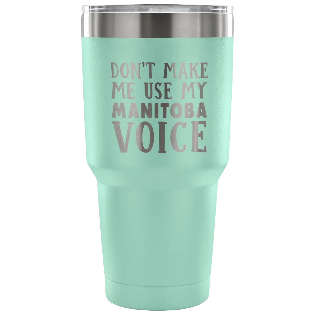 Don't Make Me Use My Manitoba Voice Vacuum Tumbler