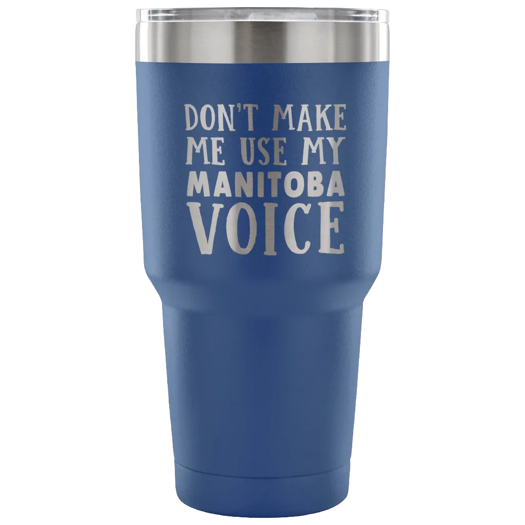 Don't Make Me Use My Manitoba Voice Vacuum Tumbler