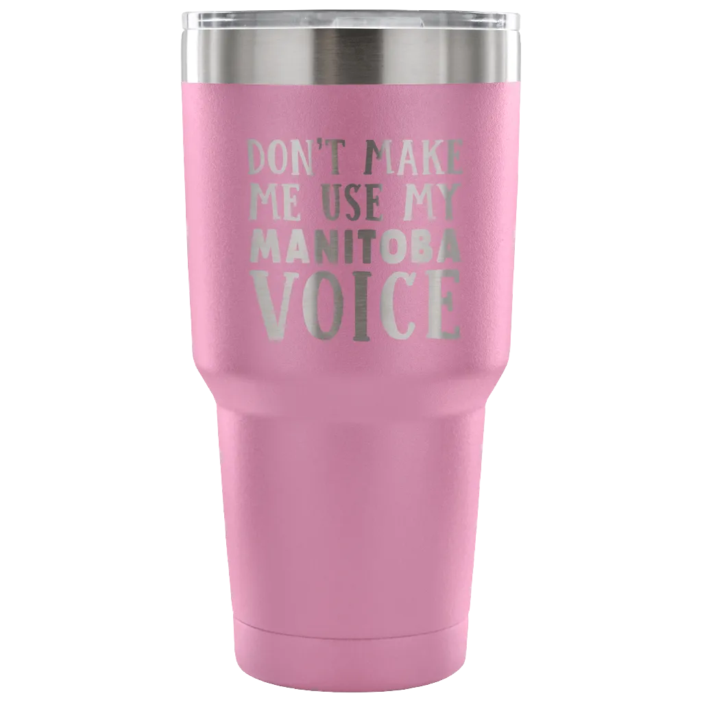 Don't Make Me Use My Manitoba Voice Vacuum Tumbler