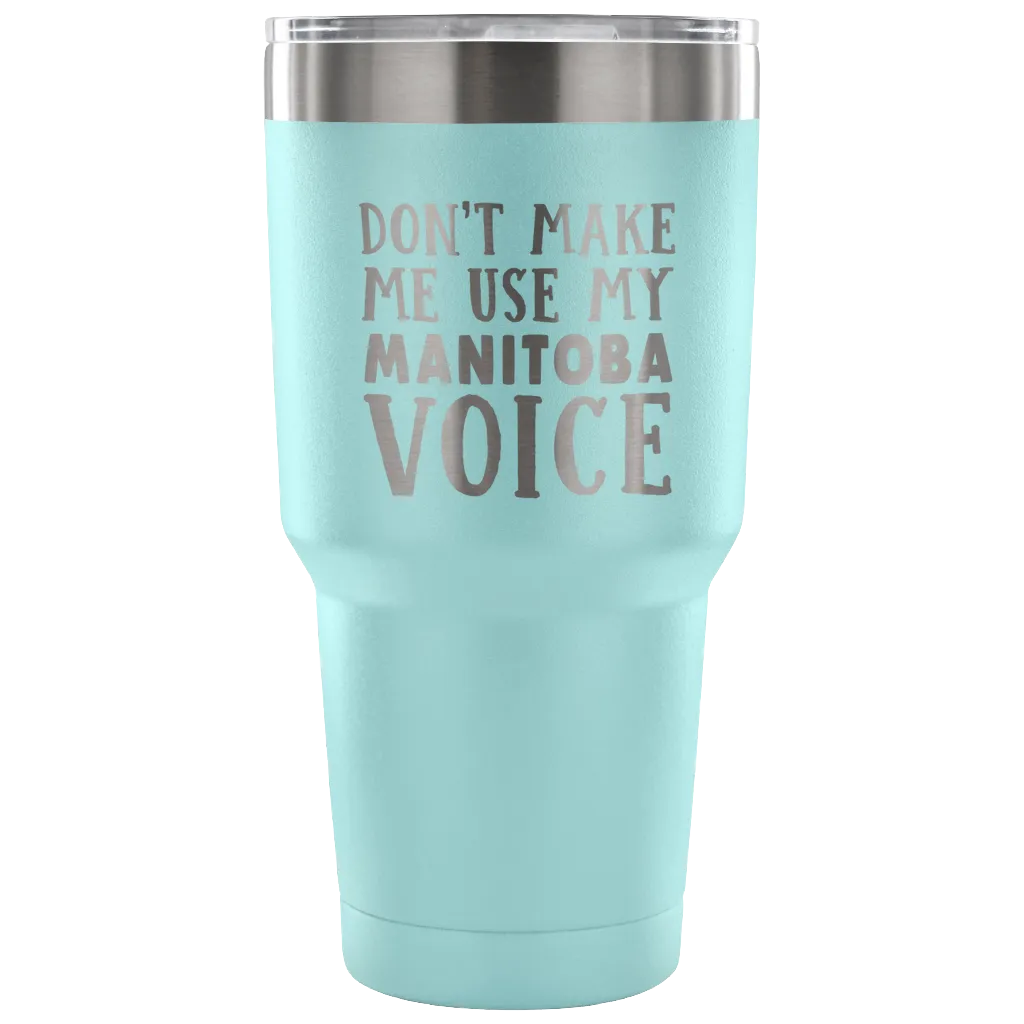 Don't Make Me Use My Manitoba Voice Vacuum Tumbler