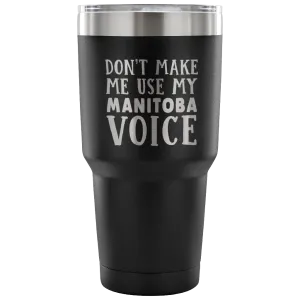 Don't Make Me Use My Manitoba Voice Vacuum Tumbler