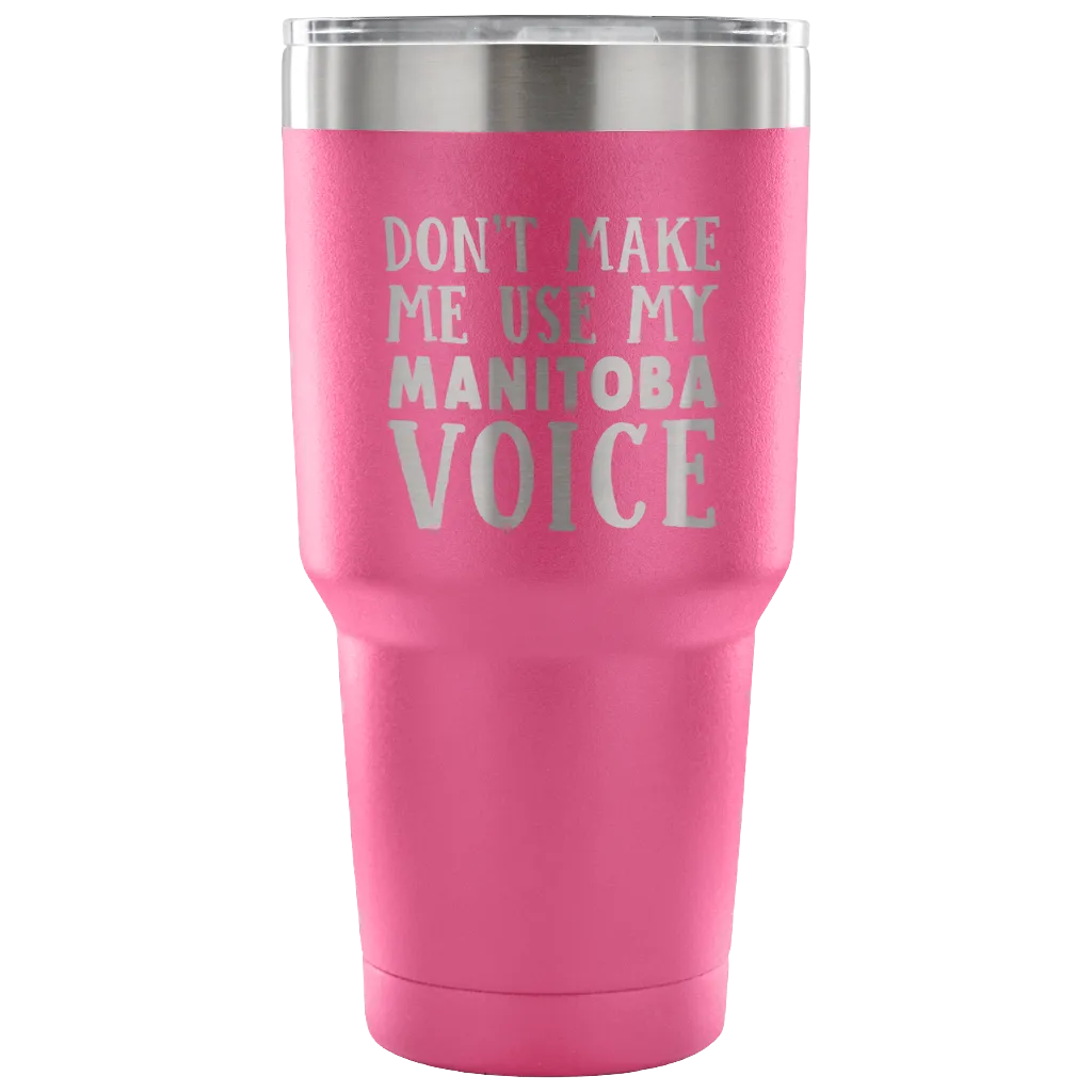 Don't Make Me Use My Manitoba Voice Vacuum Tumbler