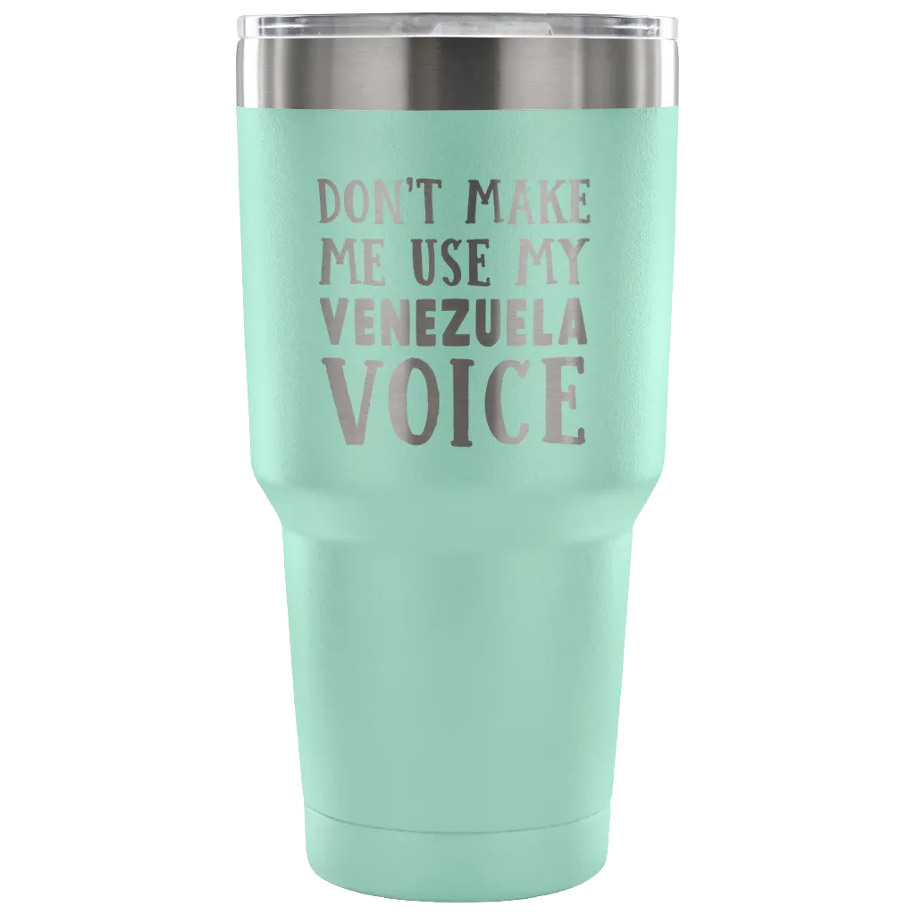 Don't Make Me Use My Venezuela Voice Tumbler