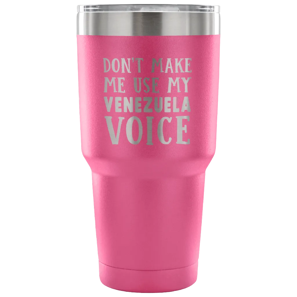 Don't Make Me Use My Venezuela Voice Tumbler