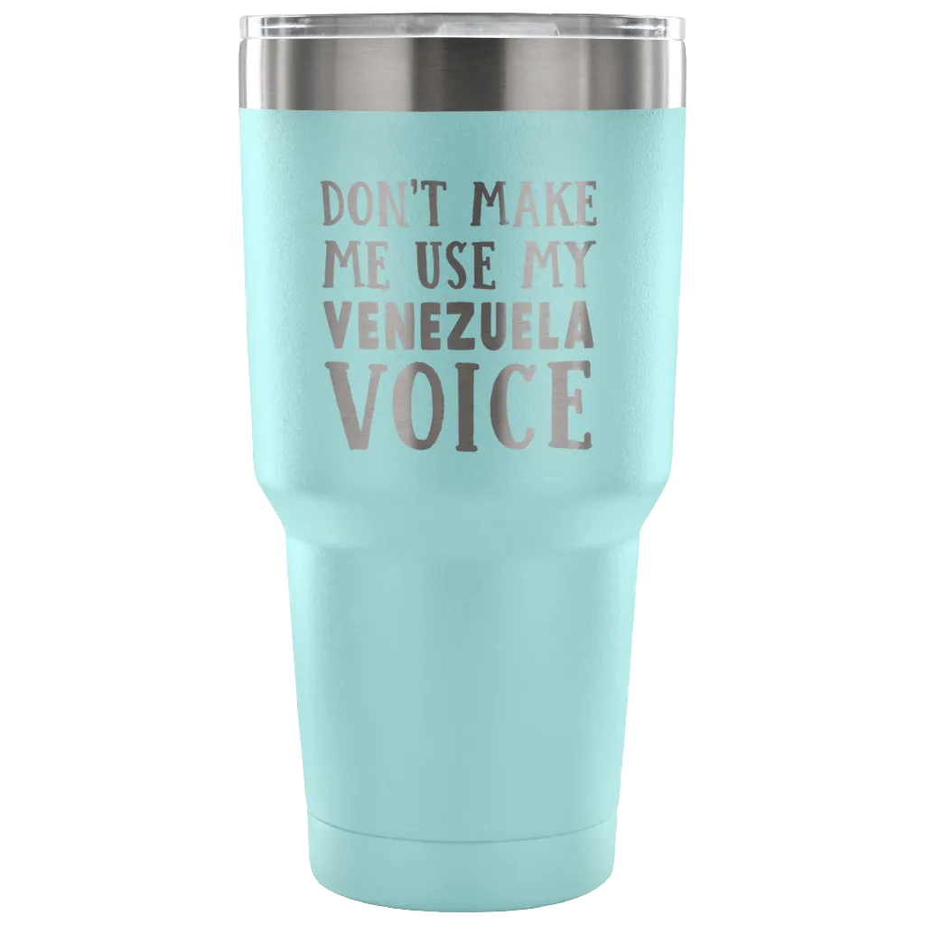 Don't Make Me Use My Venezuela Voice Tumbler