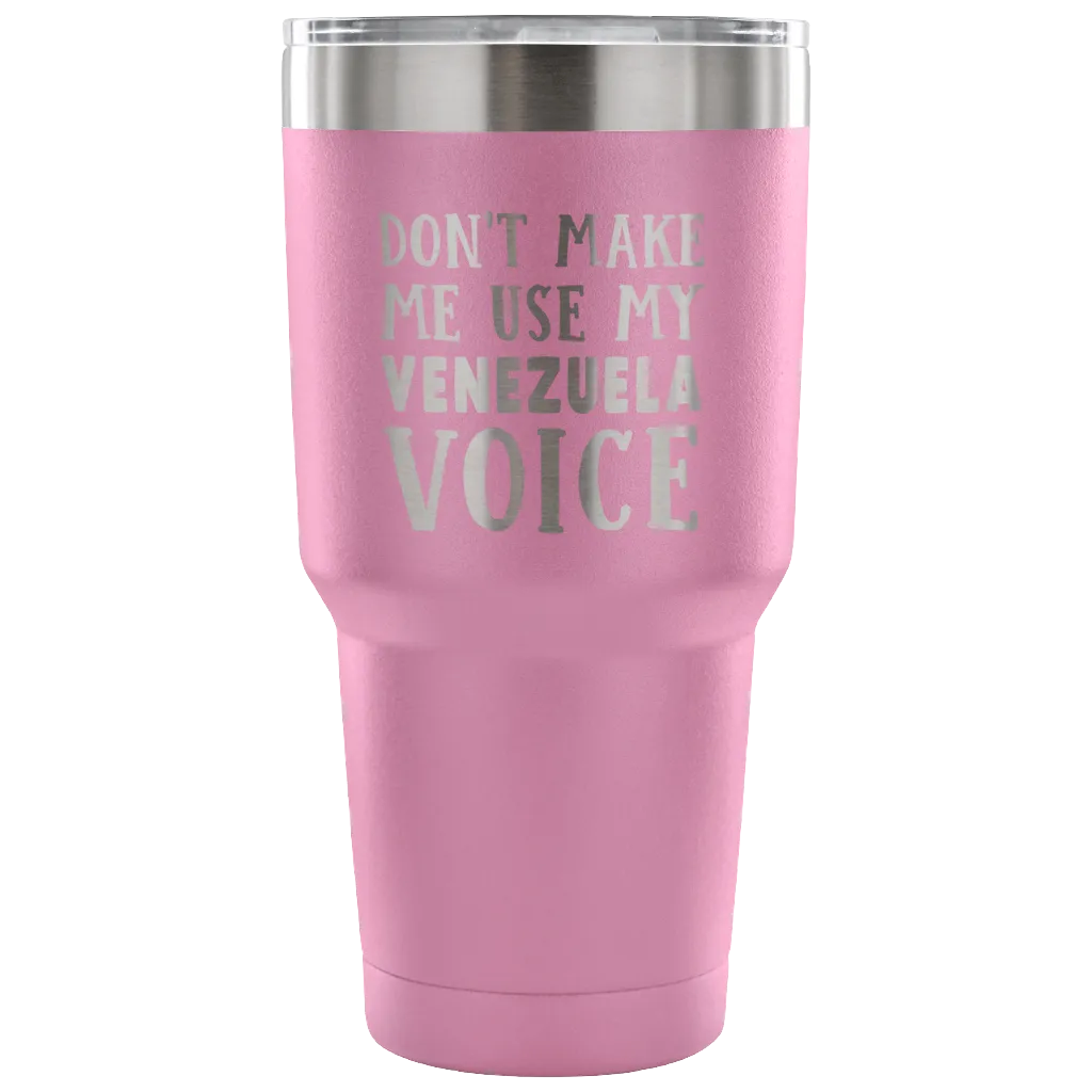 Don't Make Me Use My Venezuela Voice Tumbler