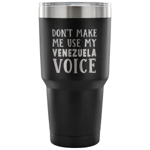 Don't Make Me Use My Venezuela Voice Tumbler
