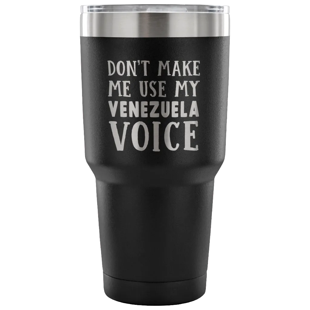 Don't Make Me Use My Venezuela Voice Tumbler