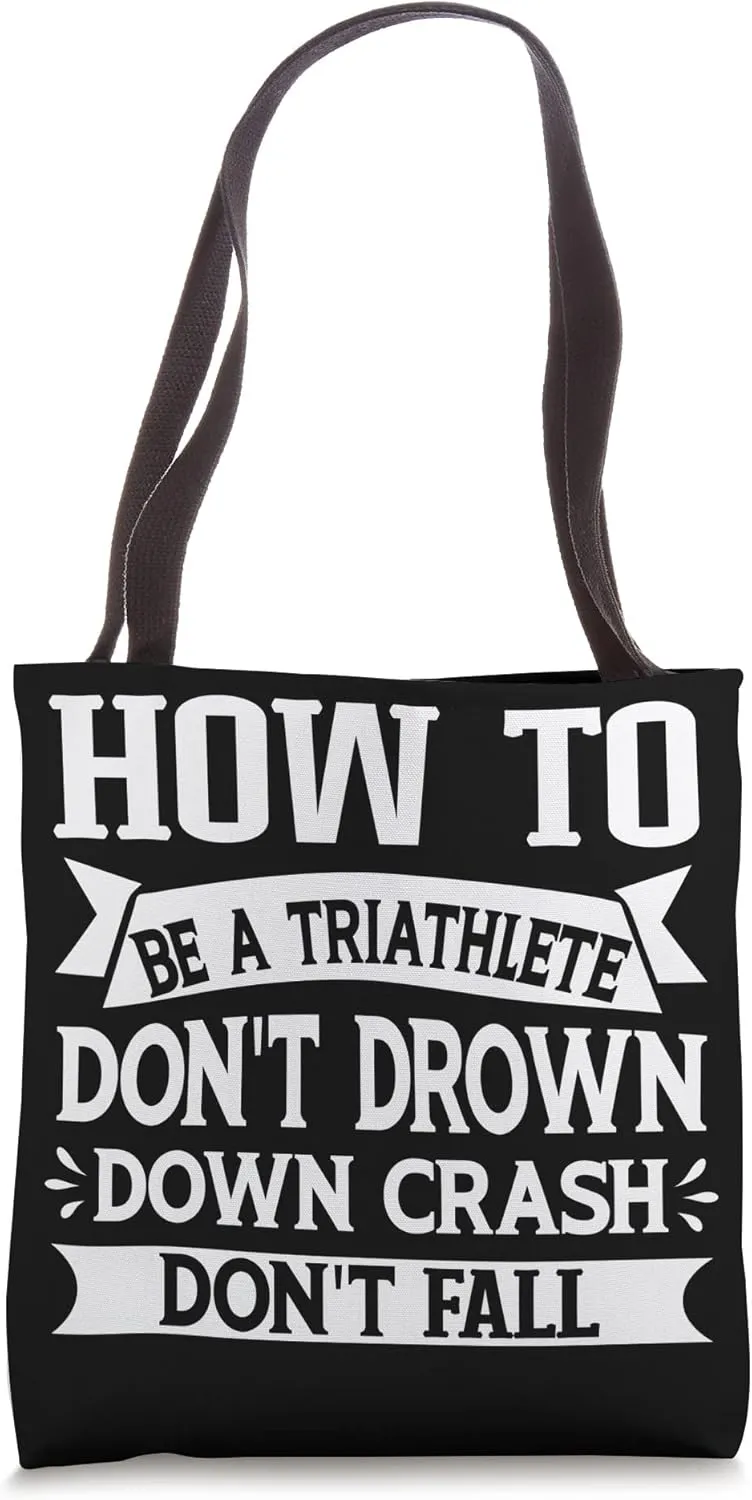How To Be A Triathlete Don't Drown Down Crash Don't Fall Tote Bag