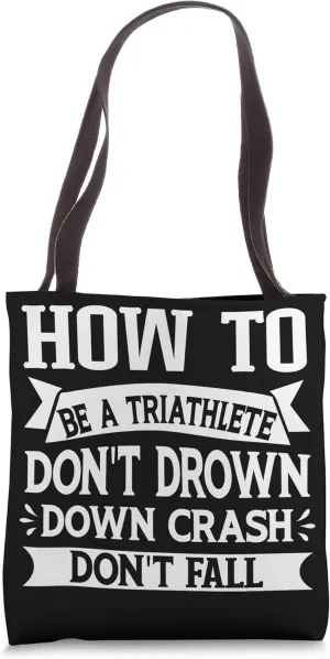 How To Be A Triathlete Don't Drown Down Crash Don't Fall Tote Bag