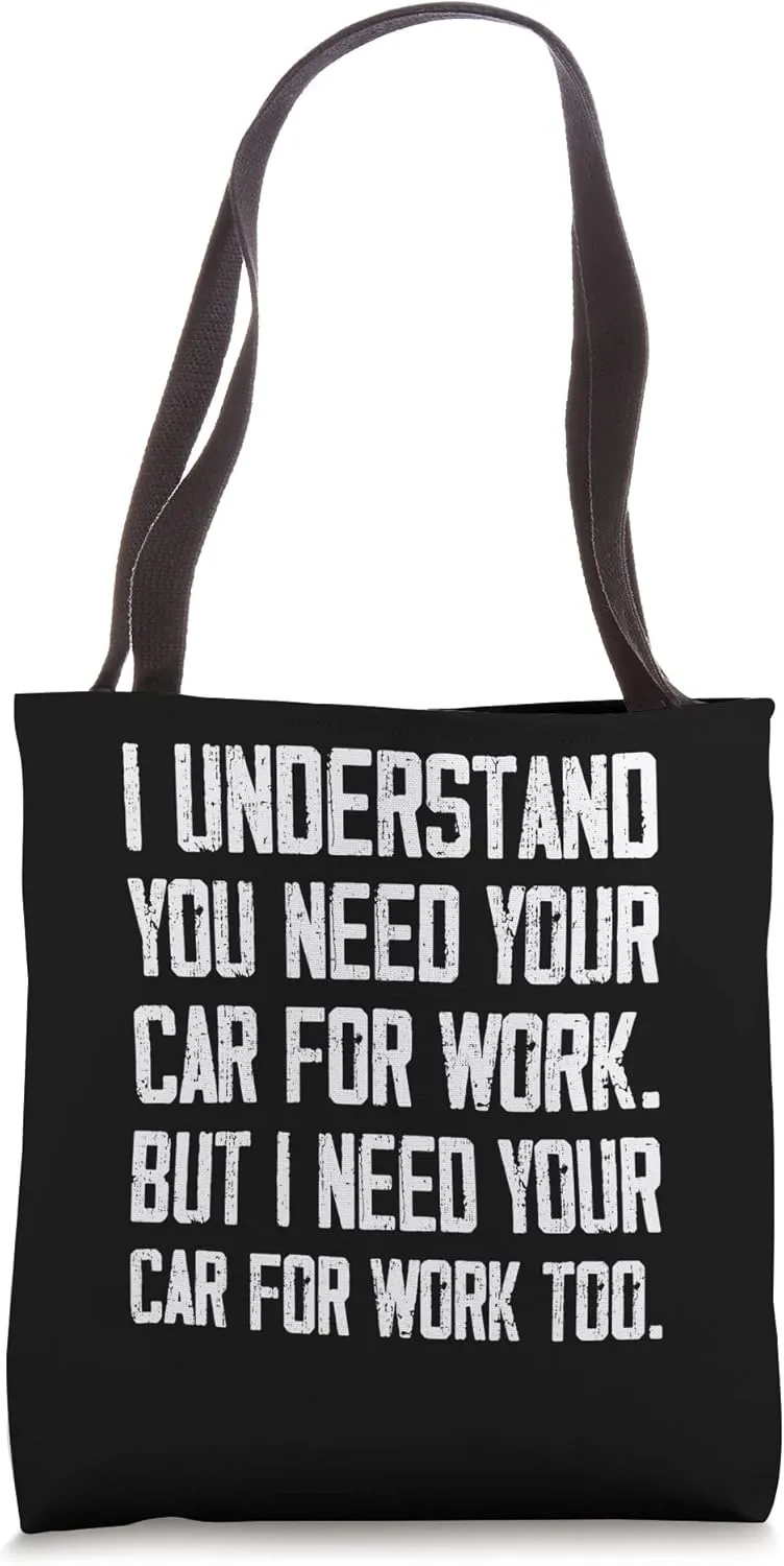 You Need Your Car For Work But I Need Your Car For Work Too Tote Bag