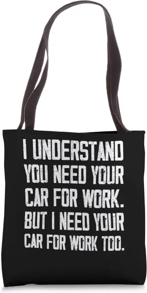 You Need Your Car For Work But I Need Your Car For Work Too Tote Bag
